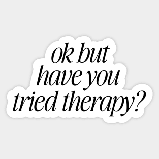 Okay But Have You Tried Therapy TShirt | Mental Health Shirt | Counselor Shirt, Funny Meme Shirt, Ironic Sticker